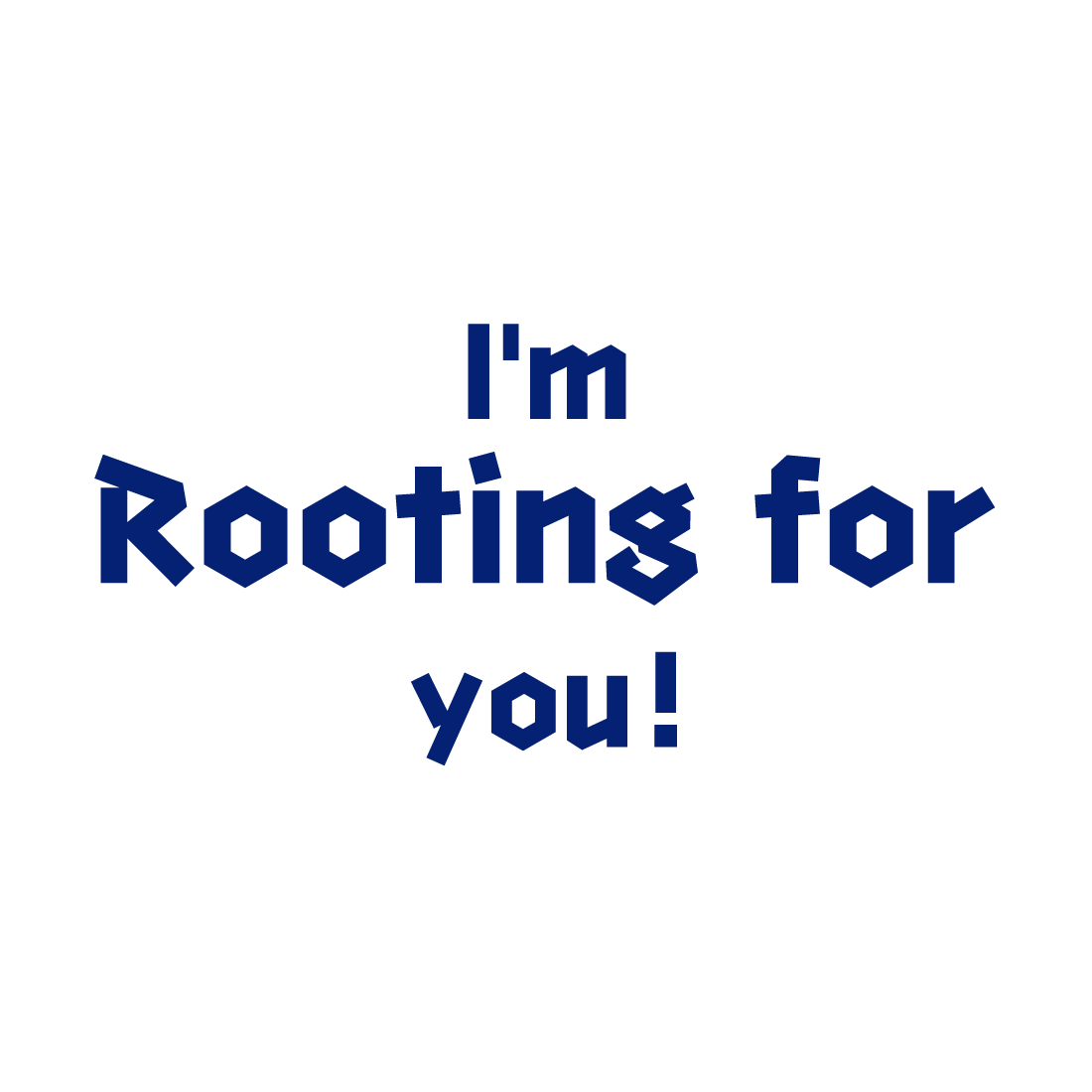 I'm Rooting for you!